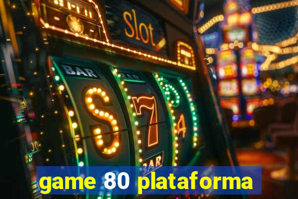 game 80 plataforma